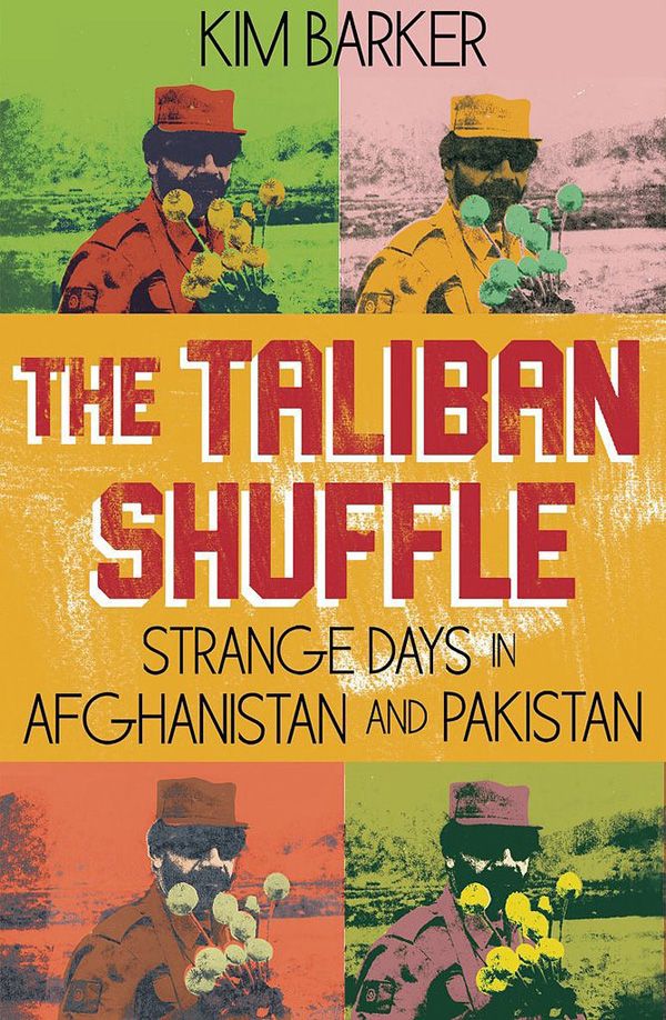 Kim Baker: The Taliban Shuffle. Strange Days in Afghanistan and Pakistan