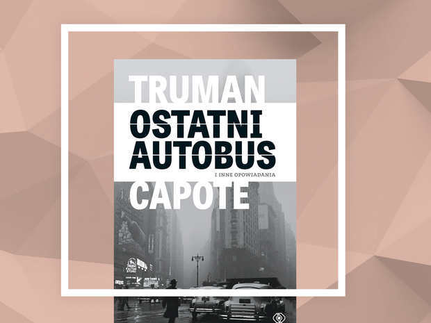 Truman Capote, Ostatni autobus i inne opowiadania, cena 37,90 zł