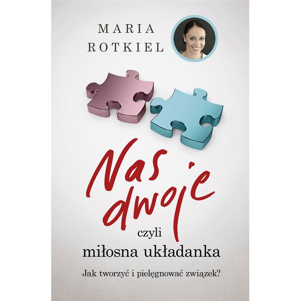 Nas dwoje, czyli miłosna układanka Jak tworzyć i pielęgnować związek?, Maria Rotkiel, cena 28,19 zł
