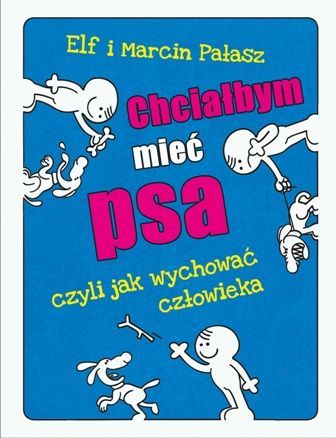 Chciałbym mieć psa, czyli jak wychować człowieka, Marcin Pałasz, cena ok. 17 zł