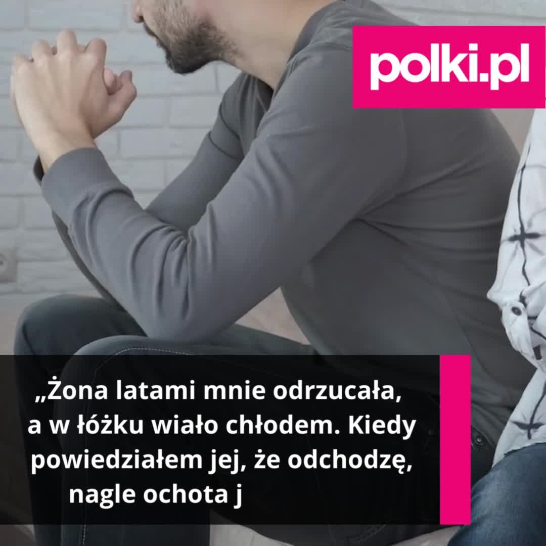 „Żona w łóżku odwracała się do mnie tyłkiem przez lata. Oświadczyłem, że odchodzę, a ta nabrała na mnie ochoty”