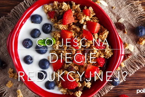 Co jeść na diecie redukcyjnej - najważniejsze produkty w menu