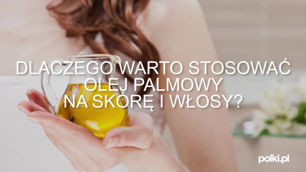 Olej palmowy - dlaczego warto stosować na skórę i włosy
