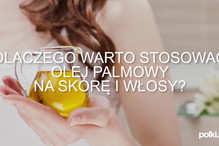 Olej palmowy - dlaczego warto stosować na skórę i włosy