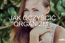 Oczyszczanie organizmu - najważniejsze wskazówki
