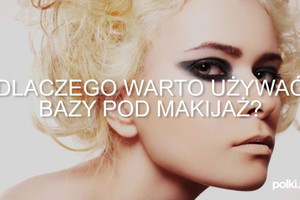 Baza pod makijaż - dlaczego warto używać