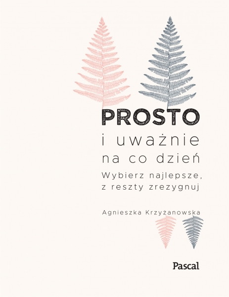 Prosto i uważnie na codzień. Wybierz najlepsze z reszty zrezygnuj.